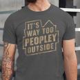 It's Way Too Peopley Outside Introvert Sarcastic Humor Unisex Jersey T-Shirt