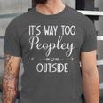 Its Way Too Peopley Outside Sarcastic Introvert Unisex Jersey T-Shirt