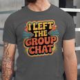 I Left The Group Chat Introvert Peace Tired Talk Alone Unisex Jersey T-Shirt