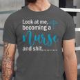 Look At Me Becoming A Nurse &Shit Graduation Nursing Student Unisex Jersey T-Shirt