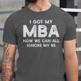 I Got My MBA Now We Can All Ignore My BS Graduation Day MBA Unisex Jersey T-Shirt