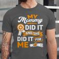 My Mommy Did It And She Did It For Me Graduation Diploma Unisex Jersey T-Shirt