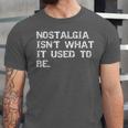 Nostalgia Isn’t What It Used To Be FUNNY Nostalgic Joke Unisex Jersey T-Shirt Nostalgia Isn’t What It Used To Be FUNNY Nostalgic Joke Unisex Jersey T-Shirt