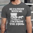 Be Patient With Me I'm From The 1900s Over The Hill Unisex Jersey T-Shirt Be Patient With Me I'm From The 1900s Over The Hill Unisex Jersey T-Shirt