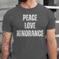 Peace Love And Ignorance Sarcastic Humor Introvert Unisex Jersey T-Shirt Peace Love And Ignorance Sarcastic Humor Introvert Unisex Jersey T-Shirt