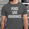 Peace Love And Ignorance Sarcastic Humor Introvert Unisex Jersey T-Shirt
