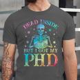 PhD Graduation Dead Inside But i Got My PhD Tie Dye Funny Unisex Jersey T-Shirt