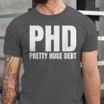 PHD Pretty Huge Debt Doctoral Degree PHD Graduation Unisex Jersey T-Shirt