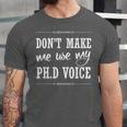 PhD Student Graduation Gift Dont Make Me Use Voice Unisex Jersey T-Shirt