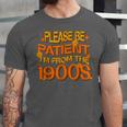 Please Be Patient I'm From The 1900s Ironic Millennial Quote Unisex Jersey T-Shirt Please Be Patient I'm From The 1900s Ironic Millennial Quote Unisex Jersey T-Shirt