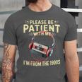 Please Be Patient I'm From The 1900s Sarcastic Joke Unisex Jersey T-Shirt Please Be Patient I'm From The 1900s Sarcastic Joke Unisex Jersey T-Shirt