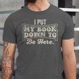 I Put My Book Down To Be Here Reader Unisex Jersey T-Shirt