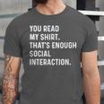 You Read My Shirt Thats Enough Social Interaction Introvert Unisex Jersey T-Shirt