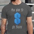 You Had To Be There S Nostalgia Unisex Jersey T-Shirt You Had To Be There S Nostalgia Unisex Jersey T-Shirt
