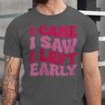 I Came I Saw I Left Early Sarcastic Introvert Saying Unisex Jersey T-Shirt I Came I Saw I Left Early Sarcastic Introvert Saying Unisex Jersey T-Shirt