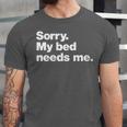 Sorry My Bed Needs Me Deadpan Design For Introverts Unisex Jersey T-Shirt Sorry My Bed Needs Me Deadpan Design For Introverts Unisex Jersey T-Shirt