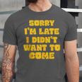 SORRY I'M LATE I DIDN'T WANT TO COME FUNNY INTROVERT PRESENT Unisex Jersey T-Shirt SORRY I'M LATE I DIDN'T WANT TO COME FUNNY INTROVERT PRESENT Unisex Jersey T-Shirt
