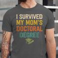 i Survived My Moms Doctoral Degree Doctorate Graduation Unisex Jersey T-Shirt