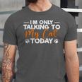 Im Only Talking To My Cat Today Cat Owner Introvert Unisex Jersey T-Shirt Im Only Talking To My Cat Today Cat Owner Introvert Unisex Jersey T-Shirt