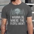 I Wanna Be Where People Aren’t For Camping Hiking Introvert Unisex Jersey T-Shirt