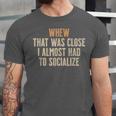 Whew That Was Close I Almost Had To Socialize Introvert Unisex Jersey T-Shirt Whew That Was Close I Almost Had To Socialize Introvert Unisex Jersey T-Shirt