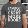 I Workout So I Can Carry More Books Lover Bookworm Gym Unisex Jersey T-Shirt