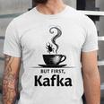 But First Kafka Coffee For Literature & Book Lovers Unisex Jersey T-Shirt But First Kafka Coffee For Literature & Book Lovers Unisex Jersey T-Shirt