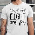 I Forget What 8 Was For Nostalgia Vintage Humor Unisex Jersey T-Shirt