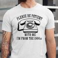 Funny Slogan Patient I'm From The 1900s Unisex Jersey T-Shirt Funny Slogan Patient I'm From The 1900s Unisex Jersey T-Shirt