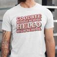 Goodbye Middle School Hello High School 8th Grade Graduation Unisex Jersey T-Shirt
