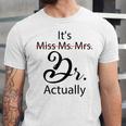 It's Miss Ms Mrs Dr Actually Doctor Graduation Unisex Jersey T-Shirt
