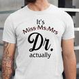 It's Miss Ms Mrs Dr Actually Doctor Graduation Women Unisex Jersey T-Shirt