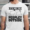 It's Way Too Peopley Outside Anti Social Introvert Unisex Jersey T-Shirt It's Way Too Peopley Outside Anti Social Introvert Unisex Jersey T-Shirt