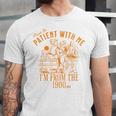 Joke Please Be Patient With Me I'm From The 1900s Tee Unisex Jersey T-Shirt