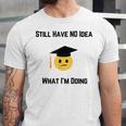 Still Have No Idea What I'm Doing Graduation Tee Shirt Unisex Jersey T-Shirt