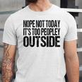 Nope Not Today Its Too Peopley Outside Introvert Lazy Unisex Jersey T-Shirt Nope Not Today Its Too Peopley Outside Introvert Lazy Unisex Jersey T-Shirt