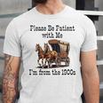 Please Be Patient With Me I'm From The 1900s Horse Wagon 90s Unisex Jersey T-Shirt