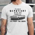 Please Be Patient With Me I'm From The 1900s Old Car Unisex Jersey T-Shirt Please Be Patient With Me I'm From The 1900s Old Car Unisex Jersey T-Shirt