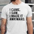 I Came I Saw I Made It Awkward Introvert Humor Quote Unisex Jersey T-Shirt