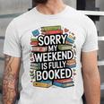 Sorry My Weekend Is Fully Booked Book Lovers Present Unisex Jersey T-Shirt