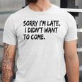 Sorry I Am Late Sarcastic Introvert Quote Text Unisex Jersey T-Shirt Sorry I Am Late Sarcastic Introvert Quote Text Unisex Jersey T-Shirt