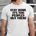 Stay Home It's Too Peopley Out There Sarcastic Introvert Unisex Jersey T-Shirt