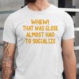 Whew That Was Close Almost Had To Socialize Introvert Unisex Jersey T-Shirt