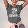 Peace Love And Ignorance Sarcastic Humor Introvert Unisex Jersey T-Shirt Peace Love And Ignorance Sarcastic Humor Introvert Unisex Jersey T-Shirt