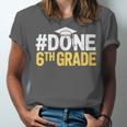 Done 6th Grade Graduation Sixth Grade 6th Graders Unisex Jersey T-Shirt
