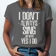 I Don't Always Sing Oh Wait Yes I Do Shirt Graduation Unisex Jersey T-Shirt