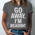 Go Away I'm Reading Book Lover Bookworm Introvert Sarcastic Unisex Jersey T-Shirt Go Away I'm Reading Book Lover Bookworm Introvert Sarcastic Unisex Jersey T-Shirt