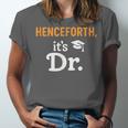 Henceforth It's Dr PhD Graduation Doctorate Unisex Jersey T-Shirt