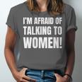 I'm Afraid Of Talking To Women Introvert Pick Up Line Unisex Jersey T-Shirt I'm Afraid Of Talking To Women Introvert Pick Up Line Unisex Jersey T-Shirt