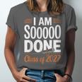 I'm Sooo Done Class Of 2027 Senior Graduation Grad Party Unisex Jersey T-Shirt